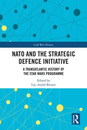 NATO and the Strategic Defence Initiative A Transatlantic History of the Star Wars Programme