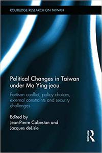 Political Changes in Taiwan Under Ma Ying-jeou Partisan Conflict, Policy Choices, External Constraints and Security Cha
