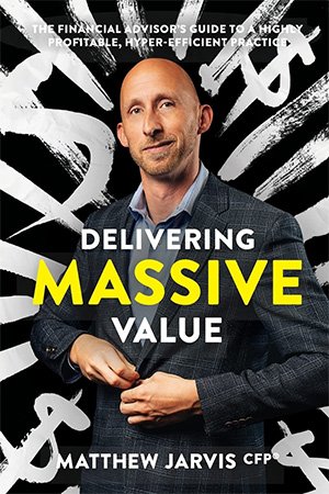 Delivering Massive Value: The Financial Advisor's Guide to a Highly Profitable, Hyper efficient Practice