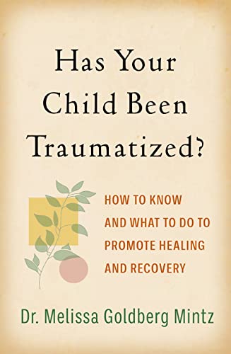 Has Your Child Been Traumatized How to Know and What to Do to Promote Healing and Recovery