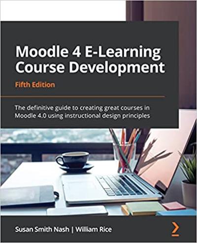 Moodle 4 E Learning Course Development: The definitive guide to creating great courses in Moodle 4.0, 5th Edition