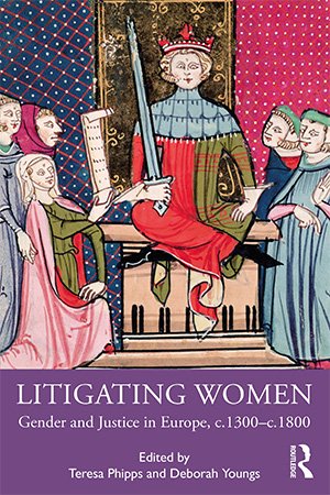 Litigating Women: Gender and Justice in Europe, c.1300 c.1800