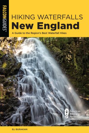 Hiking Waterfalls New England: A Guide to the Region's Best Waterfall Hikes (Hiking Waterfalls), 2nd Edition