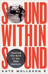 Sound Within Sound Opening Our Ears to the Twentieth Century