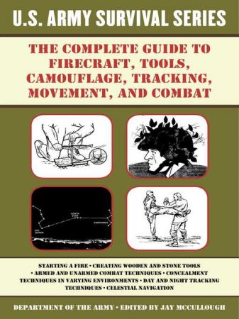 The Complete U.S. Army Survival Guide to Firecraft, Tools, Camouflage, Tracking, Movement, and Combat (true AZW3)
