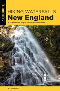 Hiking Waterfalls New England A Guide to the Region's Best Waterfall Hikes (Hiking Waterfalls), 2nd Edition