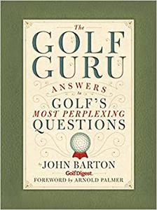 The Golf Guru Answers to Golf’s Most Perplexing Questions