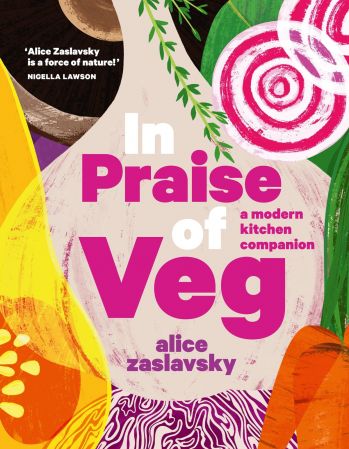In Praise of Veg: The Ultimate Cookbook for Vegetable Lovers