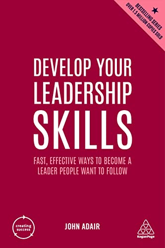 Develop Your Leadership Skills Fast, Effective Ways to Become a Leader People Want to Follow (Creating Success), 5th Edition