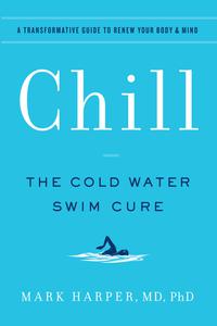 Chill The Cold Water Swim Cure-A Transformative Guide to Renew Your Body and Mind