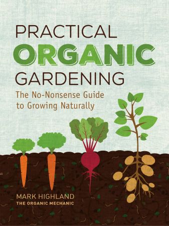 Practical Organic Gardening : The No Nonsense Guide to Growing Naturally (true PDF)