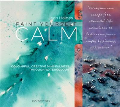 Paint Yourself Calm: Colourful, Creative Mindfulness Through Watercolour (True EPUB)