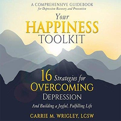 Your Happiness Toolkit 16 Strategies for Overcoming Depression, and Building a Joyful, Fulfilling Life (Audiobook)
