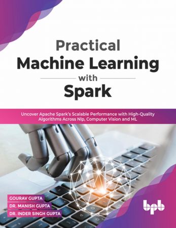 Practical Machine Learning with Spark: Uncover Apache Spark's Scalable Performance with High Quality Algorithms