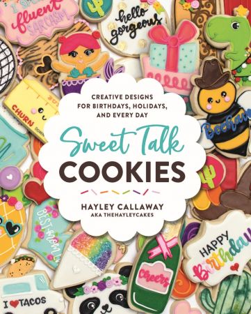 Sweet Talk Cookies : Creative Designs for Birthdays, Holidays, and Everyday (True PDF)