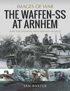 The Waffen SS at Arnhem : Rare Photographs From Wartime Archives (True PDF)