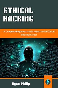 ETHICAL HACKING  A Complete Beginners Guide to Successful Ethical Hacking Career