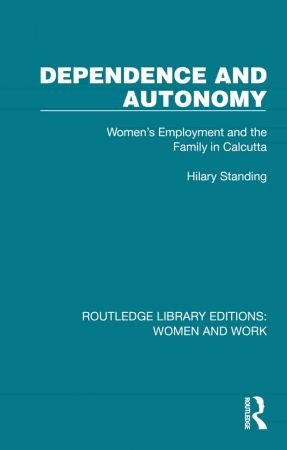 Dependence and Autonomy Women's Employment and the Family in Calcutta