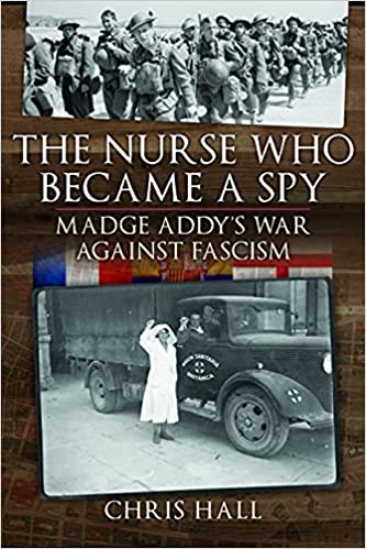 The Nurse Who Became a Spy : Madge Addy's War Against Fascism