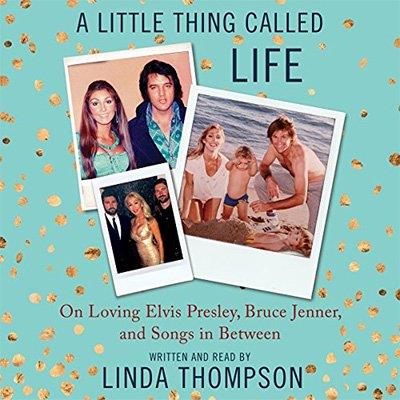 A Little Thing Called Life On Loving Elvis Presley, Bruce Jenner, and Songs in Between (Audiobook)
