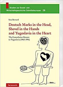 Deutsch Marks in the Head, Shovel in the Hands and Yugoslavia in the Heart The Gastarbeiter Return to Yugoslavia (1965-1991)