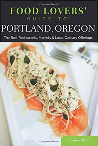 Food Lovers' Guide to® Portland, Oregon: The Best Restaurants, Markets & Local Culinary Offerings