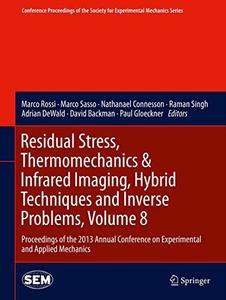Residual Stress, Thermomechanics & Infrared Imaging, Hybrid Techniques and Inverse Problems, Volume 8 Proceedings of the 2013