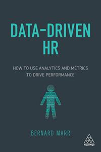 Data-Driven HR How to Use Analytics and Metrics to Drive Performance