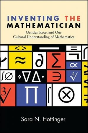 Inventing the Mathematician : Gender, Race, and Our Cultural Understanding of Mathematics (true EPUB)