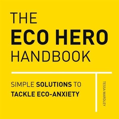 The Eco Hero Handbook : Simple Solutions to Tackle Eco Anxiety (True PDF)