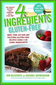 4 Ingredients Gluten-Free More Than 400 New and Exciting Recipes All Made with 4 or Fewer Ingredients and All Gluten-Free!