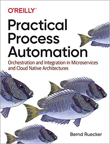 Practical Process Automation: Orchestration and Integration in Microservices and Cloud Native Architectures (True AZW3)