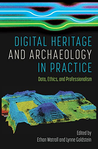 Digital Heritage and Archaeology in Practice Data, Ethics, and Professionalism