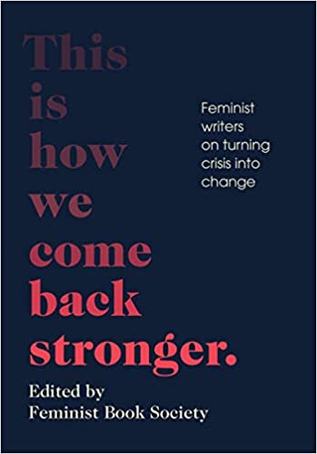 This Is How We Come Back Stronger : Feminist Writers on Turning Crisis Into Change