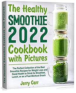 The Healthy Smoothie Cookbook with Pictures: The Perfect Collection of the Best Smoothie Recipes for Weight Loss and Good Health