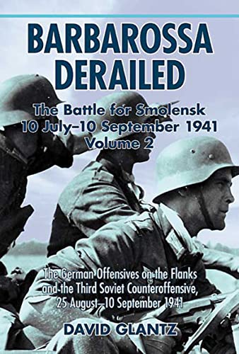Barbarossa Derailed: The Battle for Smolensk 10 July 10 September 1941: The German Offensives on the Flanks and the Third Soviet