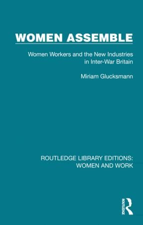 Women Assemble Women Workers and the New Industries in Inter War Britain