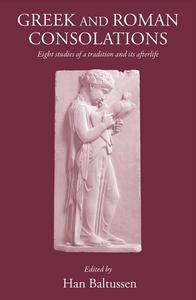 Greek and Roman Consolations Eight studies of a tradition and its afterlife