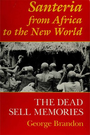 Santeria from Africa to the New World: The Dead Sell Memories