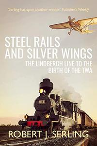 Steel Rails and Silver Wings The Lindbergh Line to the Birth of TWA