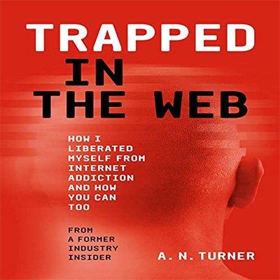 Trapped In The Web How I Liberated Myself From Internet Addiction And How You Can Too (Audiobook)