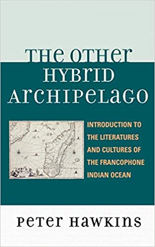 The Other Hybrid Archipelago: Introduction to the Literatures and Cultures of the Francophone Indian Ocean