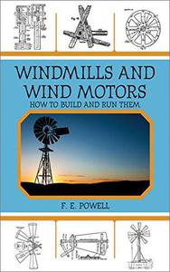 Windmills and Wind Motors: How to Build and Run Them