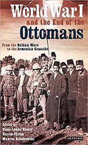 World War I and the End of the Ottomans From the Balkan Wars to the Armenian Genocide