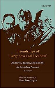Friendships of ‘Largeness and Freedom’ Andrews, Tagore, and Gandhi  An Epistolary Account, 1912-1940