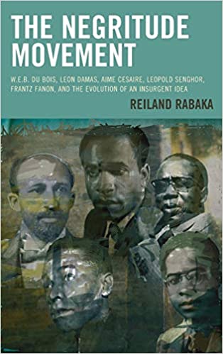The Negritude Movement: W.E.B. Du Bois, Leon Damas, Aime Cesaire, Leopold Senghor, Frantz Fanon, and the Evolution of an