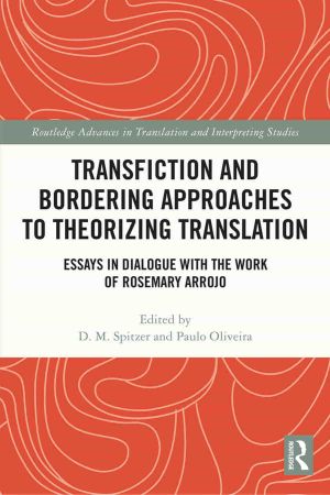 Transfiction and Bordering Approaches to Theorizing Translation Essays in Dialogue with the Work of Rosemary Arrojo