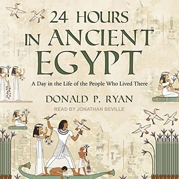 24 Hours in Ancient Egypt A Day in the Life of the People Who Lived There [Audiobook]