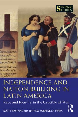 Independence and Nation Building in Latin America Race and Identity in the Crucible of War