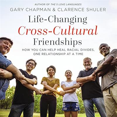 Life-Changing Cross-Cultural Friendships How You Can Help Heal Racial Divides, One Relationship at a Time [Audiobook]